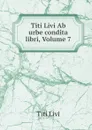 Titi Livi Ab urbe condita libri, Volume 7 - Titi Livi