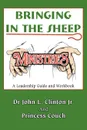 Bringing in the Sheep Ministries. A Leadership Guide and Workbook - John L. Jr. Clinton, Dr John L. Clinton Jr