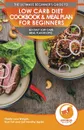 Low Carb Diet Cookbook & Meal Plan for Beginners. 60+ Easy Low Carb Meal Plan Recipes to Lose Weight, Burn Fat and Get Healthy - Logan Thomas