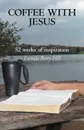 Coffee with Jesus. 52 Weeks of Inspiration - Lucinda Berry Hill