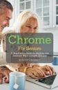 Chrome For Seniors. A Beginners Guide To Surfing the Internet With Google Chrome - Scott La Counte