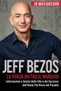 Jeff Bezos. La Forza Dietro il Marchio: Informazioni e Analisi della Vita e dei Successi dell'Uomo Piu Ricco del Pianeta - JR MacGregor