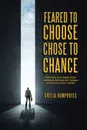 Feared to Choose Chose to Chance. Stepping out When Fear Appears Instead of Taking a Chance in Not Doing - Shelia Humphries