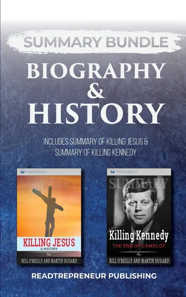 Обложка книги Summary Bundle. Biography & History . Readtrepreneur Publishing: Includes Summary of Killing Jesus & Summary of Killing Kennedy, Readtrepreneur Publishing