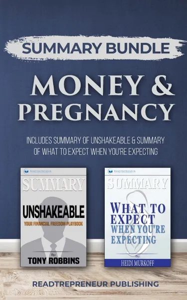 Обложка книги Summary Bundle. Money & Pregnancy . Readtrepreneur Publishing: Includes Summary of Unshakeable & Summary of What to Expect When You're Expecting, Readtrepreneur Publishing