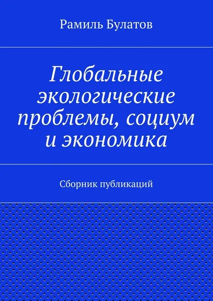 Обложка книги Глобальные экологические проблемы, социум и экономика, Рамиль Булатов