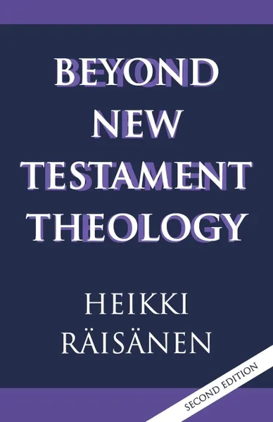 Обложка книги Beyond New Testament Theology. A Story and a Programme, Heikki Raisanen, Heikki Raisaenen