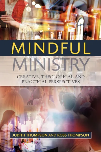 Обложка книги Mindful Ministry. Creative, Theological and Practical Perspectives, Judith Thompson, Ross Thompson