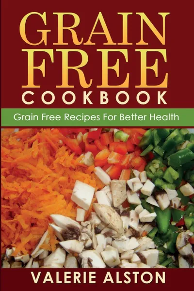Обложка книги Grain Free Cookbook (Grain Free Recipes for Better Health0, Valerie Alston