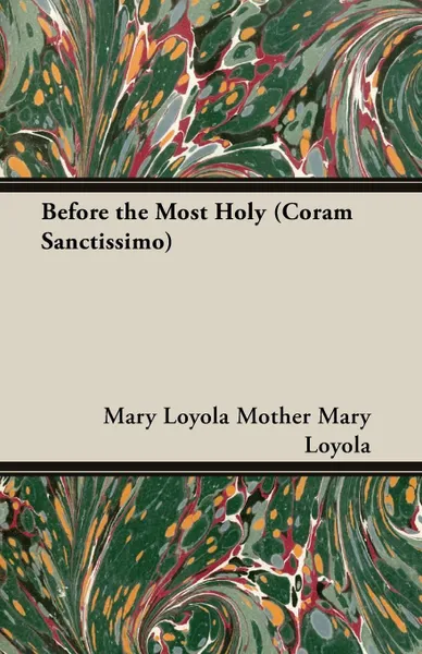 Обложка книги Before the Most Holy (Coram Sanctissimo), Mary Loyola Mother Mary Loyola, Mother Mary Loyola