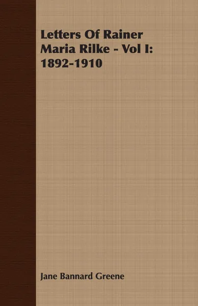 Обложка книги Letters Of Rainer Maria Rilke - Vol I. 1892-1910, Jane Bannard Greene