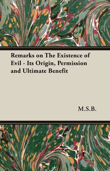 Обложка книги Remarks on The Existence of Evil - Its Origin, Permission and Ultimate Benefit, M.S.B.