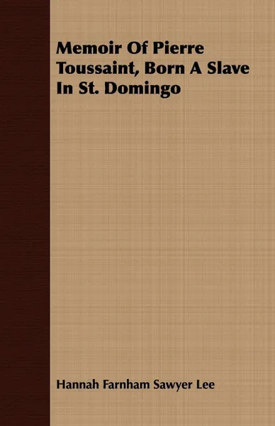 Обложка книги Memoir Of Pierre Toussaint, Born A Slave In St. Domingo, Hannah Farnham Sawyer Lee