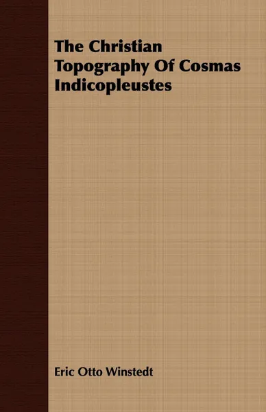 Обложка книги The Christian Topography Of Cosmas Indicopleustes, Eric Otto Winstedt