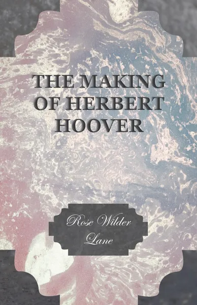 Обложка книги The Making Of Herbert Hoover, Rose Wilder Lane