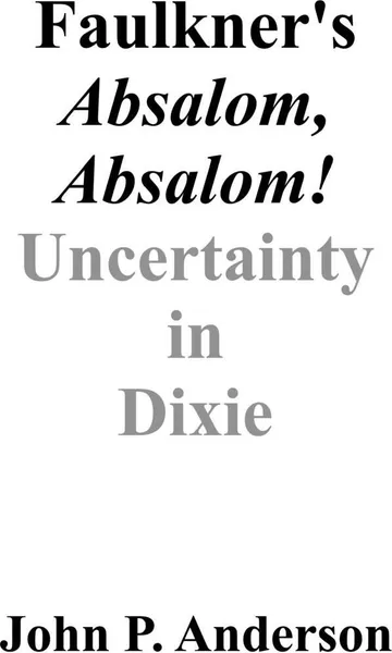 Обложка книги Faulkner's Absalom, Absalom!. Uncertainty in Dixie, John P. Anderson