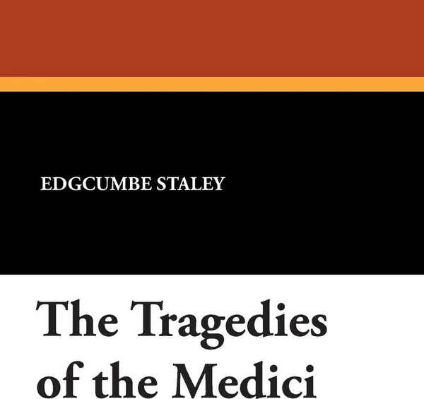 Обложка книги The Tragedies of the Medici, Edgcumbe Staley