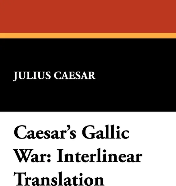 Обложка книги Caesar's Gallic War. Interlinear Translation, Julius Caesar