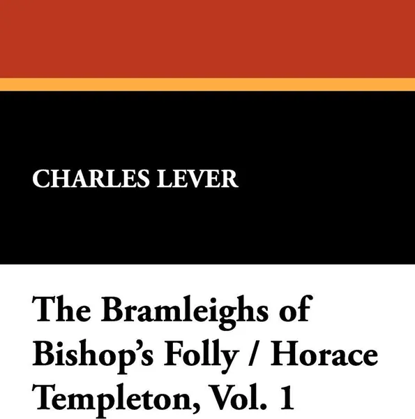 Обложка книги The Bramleighs of Bishop's Folly / Horace Templeton, Vol. 1, Charles Lever