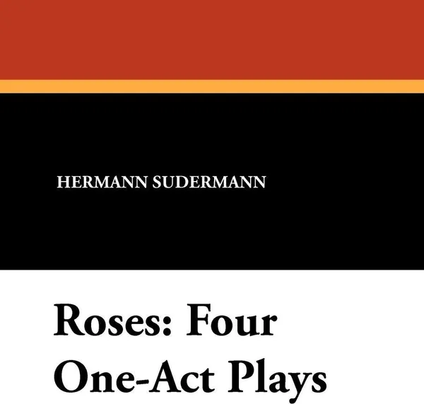 Обложка книги Roses. Four One-Act Plays, Hermann Sudermann, Grace Frank