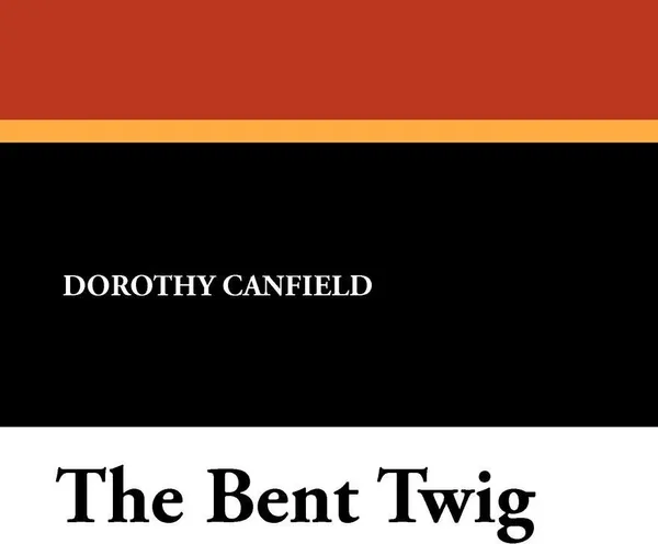 Обложка книги The Bent Twig, Dorothy Canfield