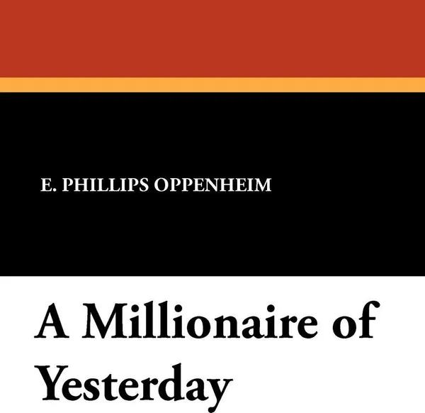 Обложка книги A Millionaire of Yesterday, E. Phillips Oppenheim