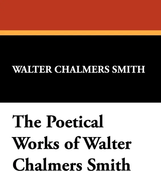 Обложка книги The Poetical Works of Walter Chalmers Smith, Walter Chalmers Smith