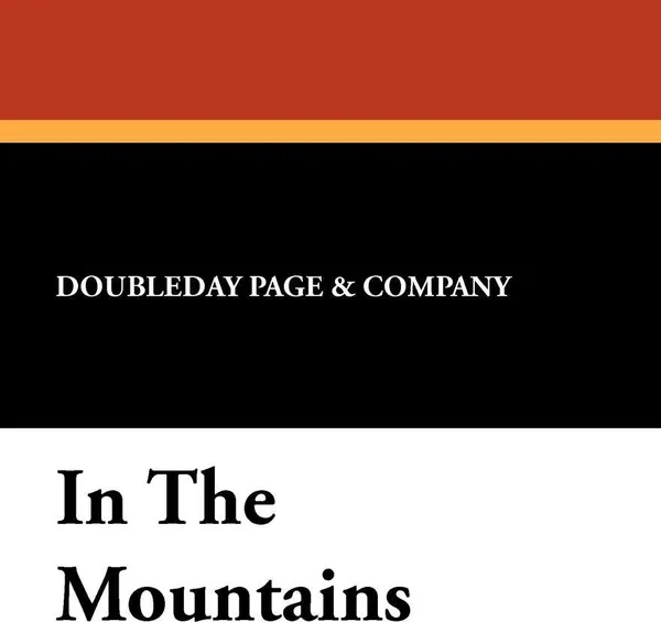 Обложка книги In the Mountains, Doubleday Page & Co, Doubleday Page &. Co