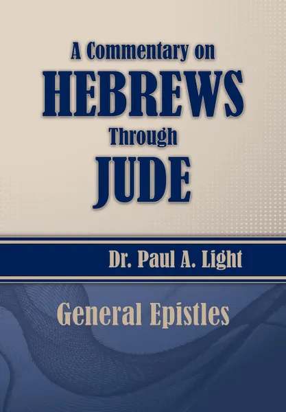 Обложка книги A Commentary on Hebrews Through Jude, Paul A. Light