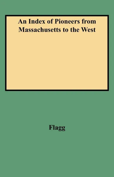 Обложка книги An Index of Pioneers from Massachusetts to the West, Charles Allcott Flagg, Flagg