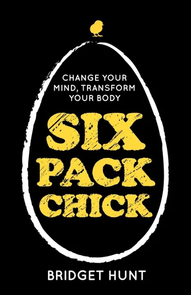 Обложка книги Six Pack Chick - Change Your Mind, Transform Your Body, Bridget Hunt