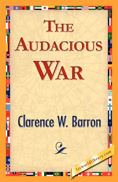 Обложка книги The Audacious War, W. Barron Clarence W. Barron, Clarence W. Barron