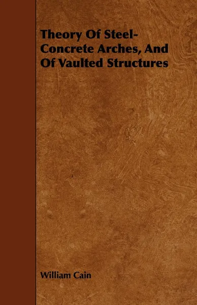 Обложка книги Theory of Steel-Concrete Arches, and of Vaulted Structures, William Cain