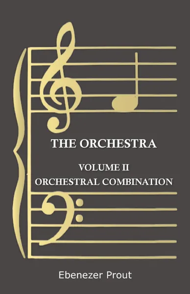 Обложка книги The Orchestra - Volume II - Orchestral Combination, Ebenezer Prout