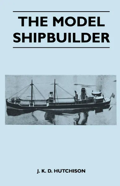 Обложка книги The Model Shipbuilder, J. K. D. Hutchison