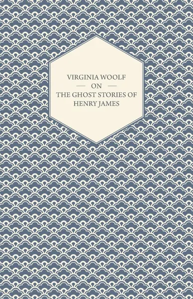 Обложка книги Virginia Woolf on the Ghost Stories of Henry James, Virginia Woolf