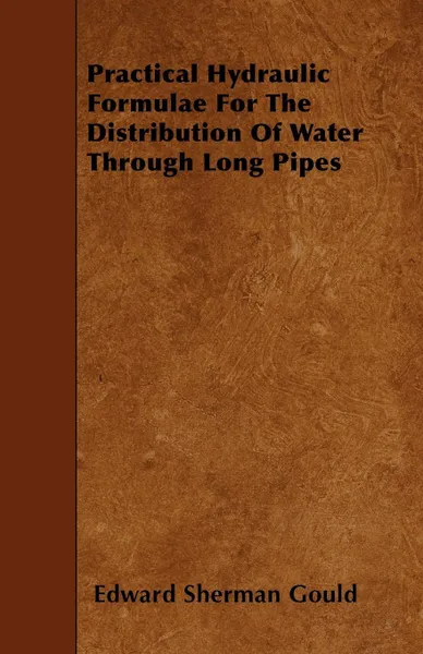 Обложка книги Practical Hydraulic Formulae For The Distribution Of Water Through Long Pipes, Edward Sherman Gould