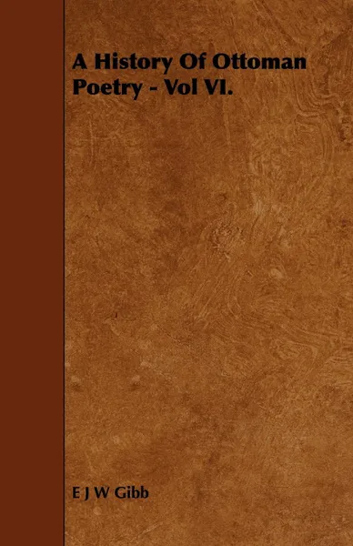 Обложка книги A History of Ottoman Poetry - Vol VI., E. J. W. Gibb