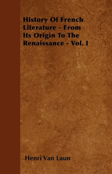 Обложка книги History Of French Literature - From Its Origin To The Renaissance - Vol. I, Henri Van Laun