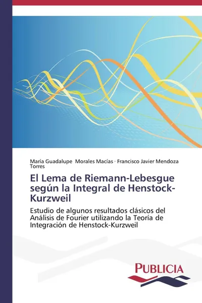 Обложка книги El Lema de Riemann-Lebesgue segun la Integral de Henstock-Kurzweil, Morales Macías María Guadalupe, Mendoza Torres Francisco Javier