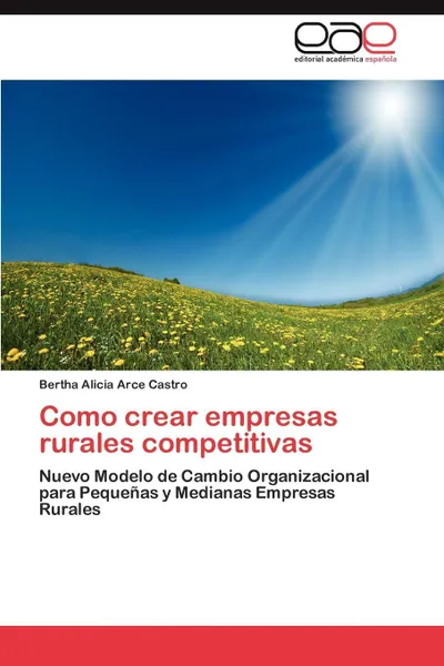 Обложка книги Como crear empresas rurales competitivas, Arce Castro Bertha Alicia