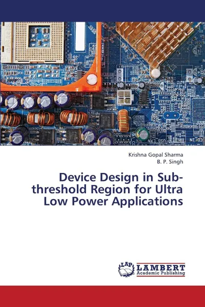 Обложка книги Device Design in Sub-Threshold Region for Ultra Low Power Applications, Sharma Krishna Gopal