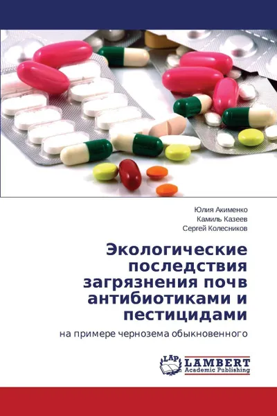 Обложка книги Ekologicheskie Posledstviya Zagryazneniya Pochv Antibiotikami I Pestitsidami, Akimenko Yuliya, Kazeev Kamil', Kolesnikov Sergey