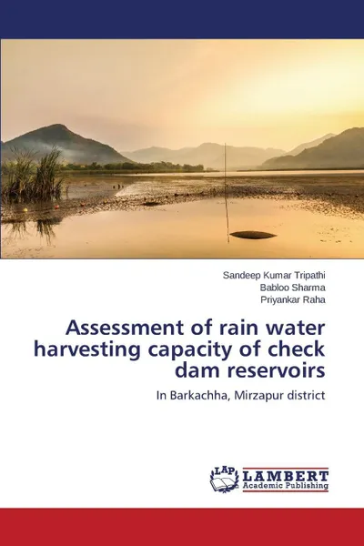 Обложка книги Assessment of rain water harvesting capacity of check dam reservoirs, Tripathi Sandeep Kumar, Sharma Babloo, Raha Priyankar