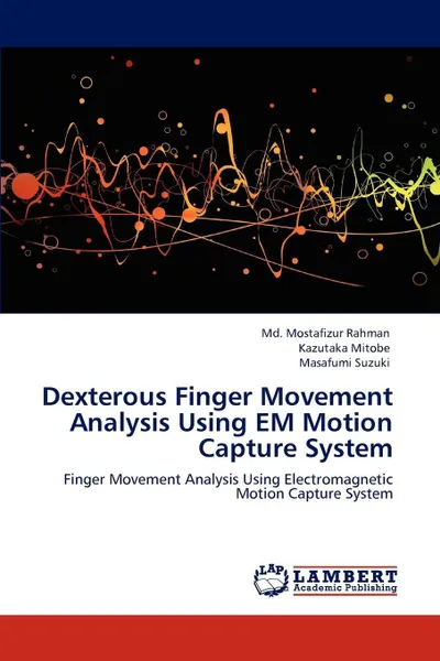 Обложка книги Dexterous Finger Movement Analysis Using EM Motion Capture System, Md. Mostafizur Rahman, Kazutaka Mitobe, Masafumi Suzuki