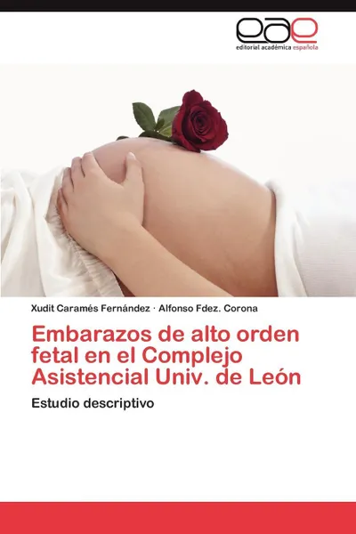 Обложка книги Embarazos de Alto Orden Fetal En El Complejo Asistencial Univ. de Leon, Xudit Caram S. Fern Ndez, Alfonso Fdez Corona, Xudit Carames Fernandez
