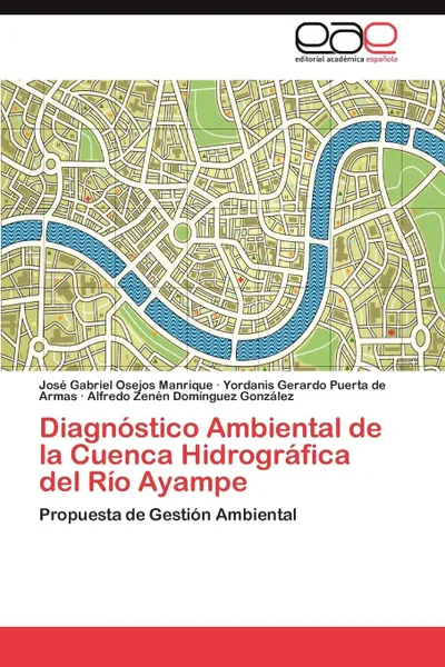 Обложка книги Diagnostico Ambiental de La Cuenca Hidrografica del Rio Ayampe, Jos Gabriel Osejos Manrique, Yordanis Gerardo Puerta, Alfredo Zen Dom Nguez Gonz Lez