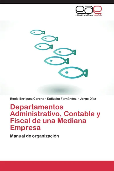 Обложка книги Departamentos Administrativo, Contable y Fiscal de Una Mediana Empresa, Enriquez Corona Rocio, Fernandez Katiuska, Diaz Jorge