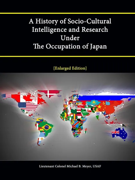 Обложка книги A History of Socio-Cultural Intelligence and Research Under the Occupation of Japan, Strategic Studies Institute, Usaf Lieutenant Colonel Michael Meyer