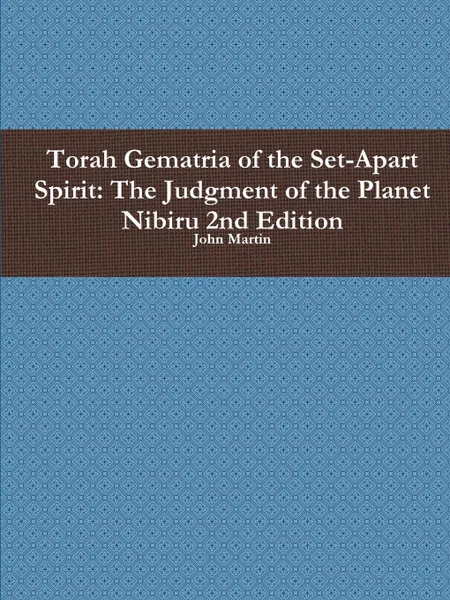 Обложка книги Torah Gematria of the Set-Apart Spirit. The Judgment of the Planet Nibiru 2nd Edition, John Martin